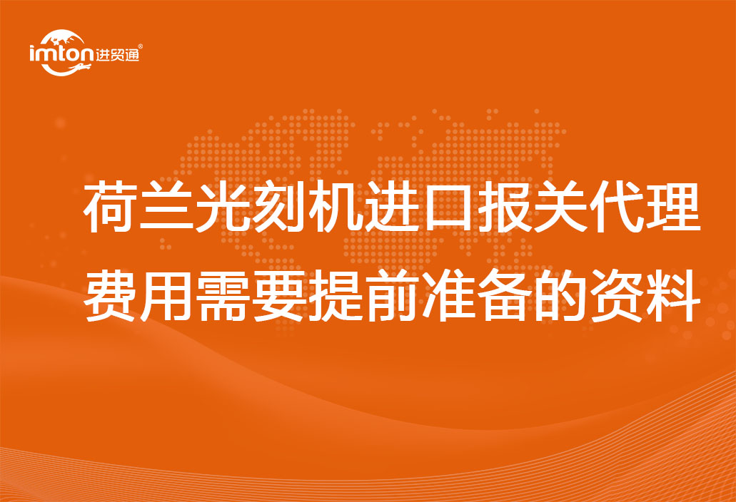 荷蘭光刻機(jī)進(jìn)口報(bào)關(guān)代理費(fèi)用以及需要提前準(zhǔn)備的資料