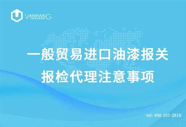 一般貿(mào)易進口油漆報關報檢代理注意事項