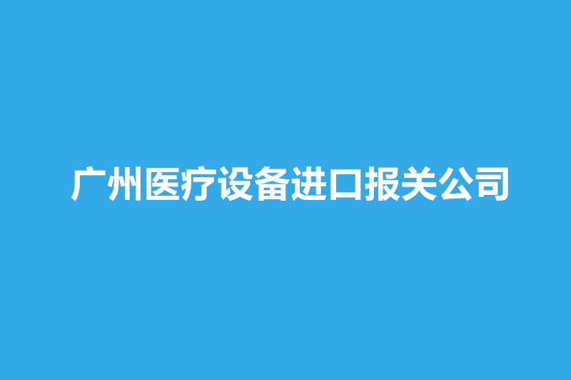 廣州醫(yī)療設備進口報關公司哪家好？.jpg